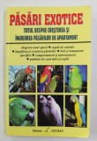 PASARI EXOTICE - TOTUL DESPRE CRESTEREA SI INGRIJIREA PASARILOR DE APARTAMENT de Dr. JOHN WILLIAMS , ANII '90