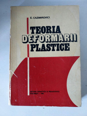 TEORIA DEFORMARII PLASTICE - E. CAZIMIROVICI, 1981 foto