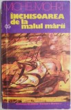Inchisoarea de la malul marii - Michel Mohrt - Roman Beletristica