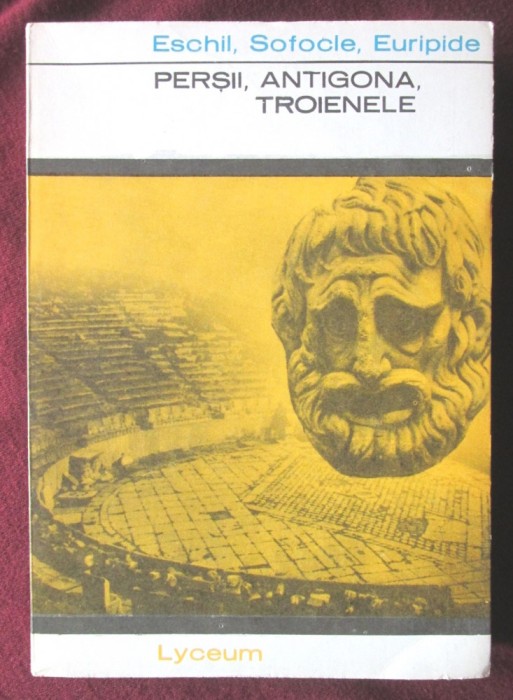 &quot;PERSII, ANTIGONA, TROIENELE&quot;, Eschil, Sofocle, Euripide, 1968. TEATRU antic. Colectia LYCEUM