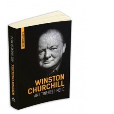 Winston Churchill - Anii tineretii mele (Autobiografia) - Winston Churchill