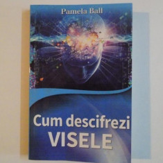 CUM SA DESCIFREZI VISELE de PAMELA BALL , 2002