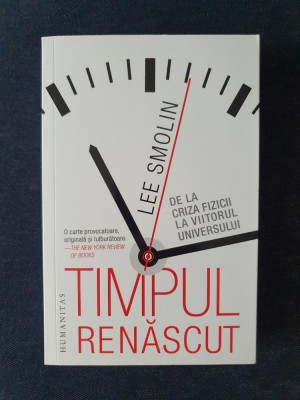 Timpul renascut. De la criza fizicii la viitorul universului &amp;ndash; Lee Smolin foto