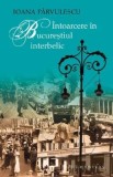 Cumpara ieftin Intoarcere in Bucurestiul interbelic/Ioana Parvulescu