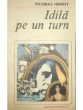 Thomas Hardy - Idila pe un turn (Editia: 1988)