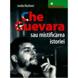 Che Guevara sau mistificarea istoriei - Jacobo Machover