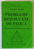 PROBLEME REZOLVATE DE FIZICA , OPTICA , FIZICA ATOMICA SI NUCLEARA de ANATOLIE HRISTEV , EDITIA A III A REVIZUITA SI ADAUGITA , 1998