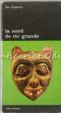 Cumpara ieftin La Nord De Rio Grande - Dan Grigorescu