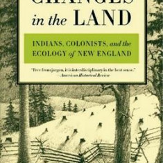 Changes in the Land: Indians, Colonists, and the Ecology of New England