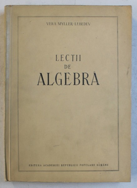 LECTII DE ALGEBRA de VERA MYLLER - LEBEDEV , 1953