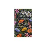 The Hidden Histories of Flowers: Fascinating Stories of Flora