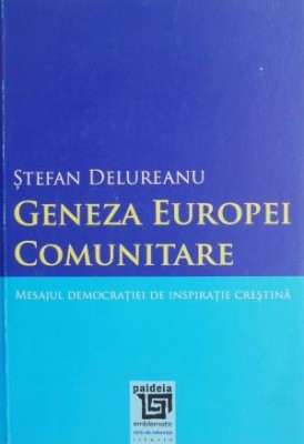 Geneza Europei comunitare - Stefan Delureanu foto