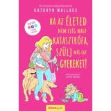 Ha az &eacute;leted nem el&eacute;g nagy katasztr&oacute;fa, sz&uuml;lj m&eacute;g egy gyereket! - Kathryn Wallace