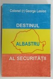 DESTINUL ALBASTRU AL SECURITATII de GHEORGHE LESION * PREZINTA MICI INSEMNARI CU PIXUL , * DEDICATIE