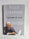 Aproape de casă. Viața, credința și sf&acirc;rșitul alergării &ndash; Aut. Billy Graham, Ed. Uniunii Bisericilor Creștine Baptiste, 2013