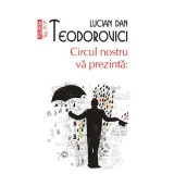 Circul nostru va prezinta, Lucian Dan Teodorovici - Polirom, Fictiune, Romana, Brosata