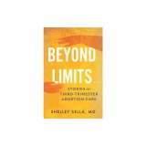 Beyond Limits: The Reality of Third-Trimester Abortion Care