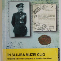 IN SLUJBA MUZEI CLIO - O ISTORIE A SERVICIULUI ISTORIC AL MARELUI STAT MAJOR 1920- 1945 , coorodonatori ALEXANDRU OSCA si FLORIN SPERLEA , 2006