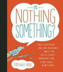 Is Nothing Something&amp;#039;: Kids&amp;#039; Questions and Zen Answers about Life, Death, Family, Friendship, and Everything in Between, Hardcover/Thich Nhat Hanh foto