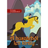 A husz&aacute;rb&oacute;l lett kir&aacute;ly - 22 mese a husz&aacute;rokr&oacute;l - Nagy Zsuzsanna