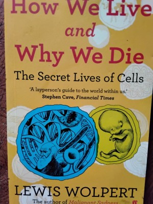 How We Live and Why We Die (The Secret Live of Cells) - Lewis Wolpert (5+1)5 foto