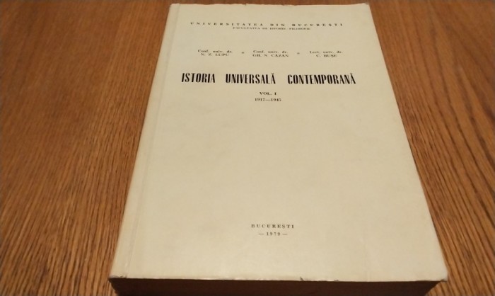 ISTORIA UNIVERSALA CONTEMPORANA - Vol. I - 1917-1945 - N.Z. Lupu, Gh.N. Cazan, C. Buse - Facultatea de Istorie-Filosofie, 1979, 537 p.