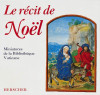 LE RECIT DE NOEL. MINIATURES DE LA BIBLIOTHEQUE VATICANE - ALBUM