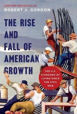 The Rise and Fall of American Growth: The U.S. Standard of Living Since the Civil War