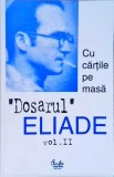DOSARUL MIRCEA ELIADE VOL.2 (1928-1944) CU CARTILE PE MASA-MIRCEA HANDOCA-257390