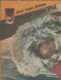 Pe jos spre Pol - Jean Louis Etienne, Editura Meridiane, Colectia Delfin, 1988, 264 pagini