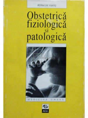 Petrache Vartej - Obstetrica fiziologica si patologica (editia 1996) foto