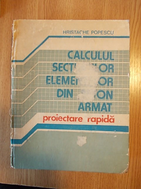 CALCULUL SECTIUNILOR DIN BETON ARMAT- proiectare rapida, HRISTACHE POPESCU CALCULUL SECTIUNILOR DIN BETON ARMAT- proiectare rapida, HRISTACHE POPESCU