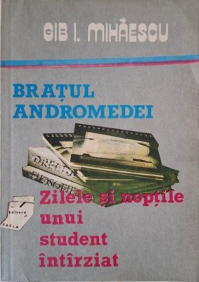 Bratul Andromedei. Zilele si noptile unui student intarziat &amp;ndash; Gib I. Mihaescu foto