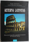 Aeterna Latinitas. Mica enciclopedie a gandirii europene in expresie latina &ndash; Eugen Munteanu, Lucia-Gabriela Munteanu (brosata)