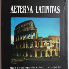 Aeterna Latinitas. Mica enciclopedie a gandirii europene in expresie latina – Eugen Munteanu, Lucia-Gabriela Munteanu (brosata)