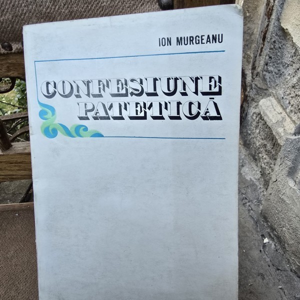 Confesiune patetica - Ion Murgeanu