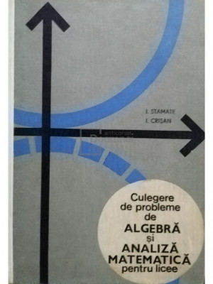 Ion Stamate - Culegere de probleme de algebra si analiza matematica pentru licee (editia 1969) foto