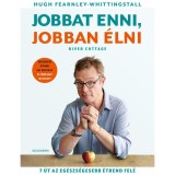 Jobbat enni, jobban &eacute;lni - 7 &uacute;t az eg&eacute;szs&eacute;gesebb &eacute;trend fel&eacute; - Hugh Fearnley-Whittingstall