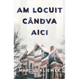 Am locuit candva aici - Marcus Kliewer