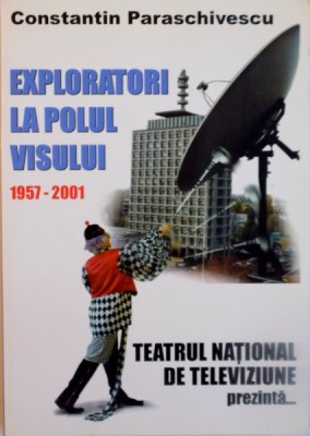 EXPLORATORI LA POLUL VISULUI, 1957 - 2001, TEATRUL NATIONAL DE TELEVIZIUNE PREZINTA de CONSTANTIN PARASCHIVESCU, 2001 foto