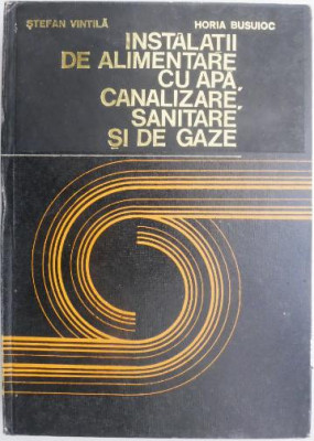 Instalatii de alimentare cu apa, canalizare, sanitare si de gaze &amp;ndash; Stefan Vintila, Horia Busuioc foto