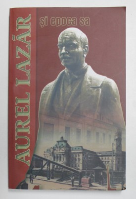 AUREL LAZAR SI EPOCA SA de AUREL CHIRIAC si IOAN ZAINEA , 2007 , DEDICATIE * foto