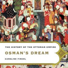 Osman's Dream: The Story of the Ottoman Empire, 1300-1923