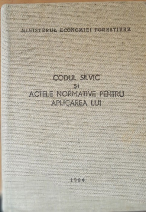 CODUL SILVIC SI ACTELE NORMATIVE PENTRU APLICAREA LUI, 1964