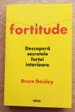 Fortitude. Descopera secretele fortei interioare &ndash; Bruce Daisley, 2023, Lifestyle Publishing