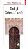 NOI SI ORIENTUL ARAB-NADIA ANGHELESCU-359815