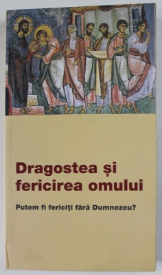 DRAGOSTEA SI FERICIREA OMULUI , PUTEM FI FERICITI FARA DUMNEZEU ? , 2023 foto