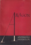 Aragon Saptamana Patimilor cartebeletristica romana autor Aragon 1960 coperta brosata buna 564 pagini format 13x20 cm stare buna
