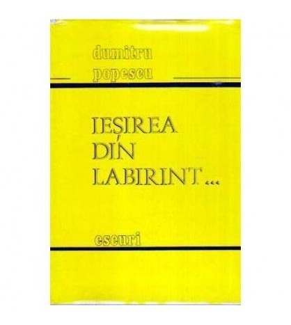 Dumitru Popescu - Iesirea din labirint...Eseuri - 108476