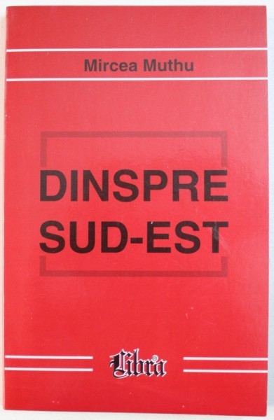 DINSPRE SUD - EST de MIRCEA MUTHU , 1999 ,